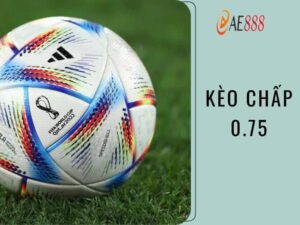 Kèo chấp 0.75