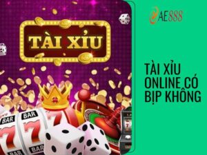Tài xỉu online có bịp không
